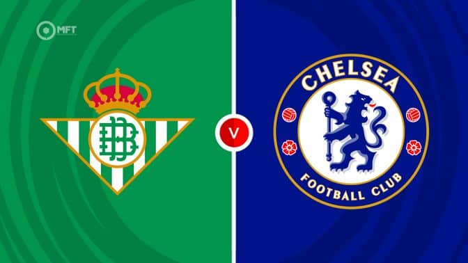 Real Betis vs Chelsea Prediction and Betting Tips