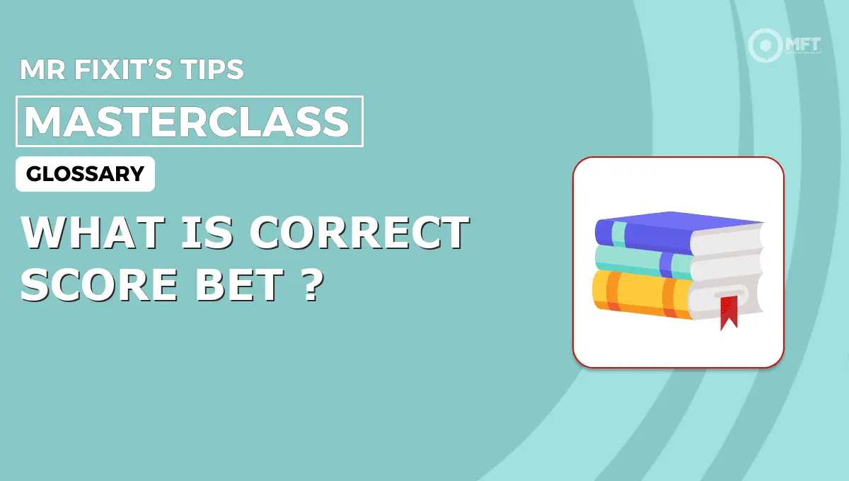 WHAT IS CORRECT SCORE BET ? - MrFixit's Tips