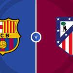 Barcelona vs Atletico Madrid Prediction and Betting Tips